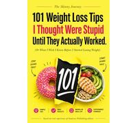 Skinny Journey: 101 Weight Loss Tips I Thought Were Stupid Until They Actually Worked (Or What I Wish I Knew Before I Started Losing Weight)
