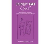 SkinnyFat Girl A Message of Hope Perseverance and the Grace of God in the Midst of Anorexia by Amber Gabrielson Other Book Amber Gabrielson (Auteur)