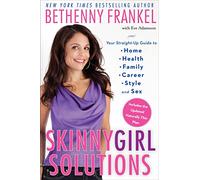 Skinnygirl Solutions: Your Straight-Up Guide to Home, Health, Family, Career, Style, and Sex