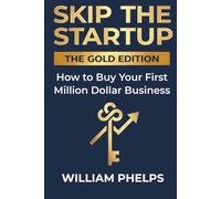 Skip the Startup: How to Buy Your First Million Dollar Business