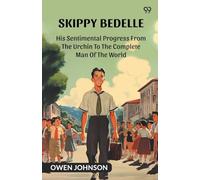 Skippy Bedelle His Sentimental Progress From The Urchin To The Complete Man Of The World