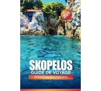 SKOPELOS Guide de voyage 2025: Explorez des forêts de pins luxuriantes, des plages sereines et l'architecture grecque traditionnelle sur le « Mamma Mia ! » Île
