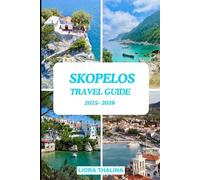 Skopelos Travel Guide 2025-2026: Explore Every Corner of Skopelos with Practical Travel Tips, Rich History, and Picture-Perfect Escapes, Hidden Trails, and Local Favorites