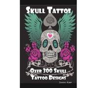Skull Tattoos: Skull Tattoo Designs, Ideas and Pictures Including Tribal, Butterfly, Flaming, Dragon, Cartoon and Many Other Skull de - [Version Originale] Johnny Karp (Auteur)