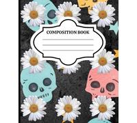 Skulls and Daisies Composition Notebook - 150 Pages, Wide Ruled, Gothic Floral Design for School or Journaling