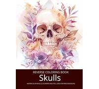 Skulls and Flowers, A Reverse Coloring Book for Teens, Adults and Seniors: Ink Tracing Fantasy with Creepy Gothic Botanicals and Watercolor Still ... and Stress Relief - Halloween Horror Special
