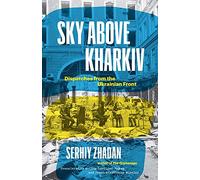 Sky Above Kharkiv: Dispatches from the Ukrainian Front