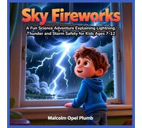 Sky Fireworks: A Fun Science Adventure Explaining Lightning, Thunder and Storm Safety for Kids Ages 7-12
