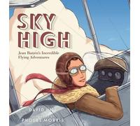 Sky High: Jean Batten's Incredible Flying Adventures by David Hill [Hardback]