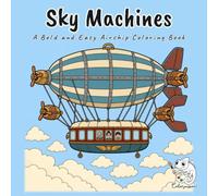 Sky Machines: A Bold and Easy Steampunk Coloring Book for Adults and Teens with 40 Large Print Victorian Airship Scenes, Engineers, Boilers, Brass ... One Airship Built From Frame to First Flight