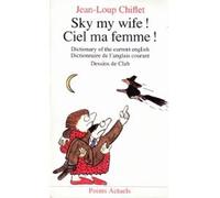 Sky my wife !: Dictionary of the current english