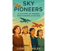 Sky Pioneers: A History of Women Who Shaped Aviation