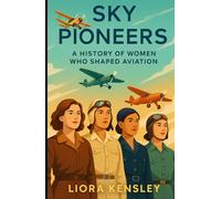 Sky Pioneers: A History of Women Who Shaped Aviation
