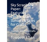 Sky Scrapbook Paper: Featuring Clouds, Stars, Sunsets & Skies for Crafts, Journaling & Scrapbooking: A Collection of Beautiful Sky-Themed Decorative ... DIY Projects, Art Journals, and Paper Crafts