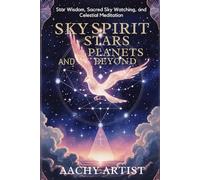 SKY SPIRIT STARS PLANETS AND BEYOND: Star Wisdom, Sacred Sky Watching, and Celestial Meditation