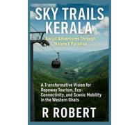 Sky Trails Kerala: Aerial Adventures Through Nature’s Paradise: A Transformative Vision for Ropeway Tourism, Eco-Connectivity, and Scenic Mobility in the Western Ghats