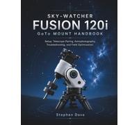 SKY-WATCHER FUSION 120i GoTo MOUNT HANDBOOK: Setup, Telescope Pairing, Astrophotography, Troubleshooting, and Field Optimization
