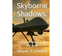 Skyborne Shadows: A History of Drones in War and Peace