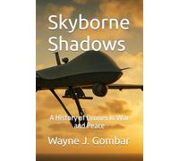 Skyborne Shadows: A History of Drones in War and Peace