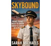 Skybound: What Teens Need to Know About a Career as a Pilot