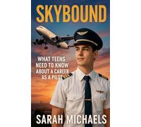 Skybound: What Teens Need to Know About a Career as a Pilot