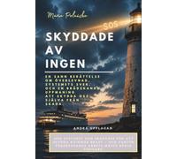 SKYDDADE AV INGEN: En sann berättelse om överlevnad, systemets svek, och en brådskande uppmaning att skydda oss själva från skada.