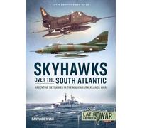 Skyhawks over the South Atlantic: Argentine Skyhawks in the Malvinas/Falklands War 1982