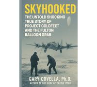 Skyhooked: The Untold Shocking True Story of Project COLDFEET and the Fulton Balloon Grab