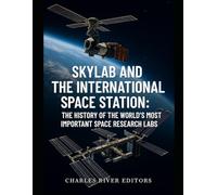 Skylab and the International Space Station: The History of the World’s Most Important Space Research Labs