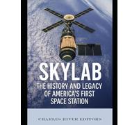 Skylab: The History and Legacy of America’s First Space Station