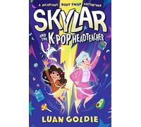 Skylar and the K-pop Headteacher: A K-pop-obsessed schoolgirl swaps bodies with her grumpy teacher in a hilarious story of friendship, fandom and chasing your dreams for readers age 8-11