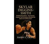 SKYLAR DIGGINS-SMITH: Breaking Boundaries How Passion, Purpose, and Persistence Elevated Her Game On & Off the Court