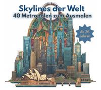 Skylines der Welt: 40 Metropolen zum Ausmalen: Architektur-Ausmalbuch für Erwachsene mit Realismus und Wiedererkennungswert
