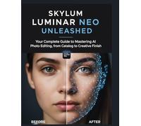 SKYLUM Luminar Neo : Le guide complet pour maîtriser la retouche photo par IA, du débutant au professionnel, avec des tutoriels étape par étape