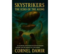 Skystrikers - The Echo of the Aeons: A Steampunk Adventure Filled with Wonders, Dangers, and the Riddles of a Lost World.