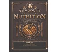 Skywolf Barbell Performance Nutrition: Year One: 96 High-Protein Recipes for Strength, Recovery & Consistency