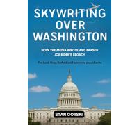 Skywriting Over Washington: How the Media Wrote - and Erased - Joe Biden's Legacy: The Book Greg Gutfeld Said Someone Should Write