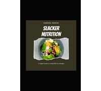 Slacker Nutrition: A Vegan Guide To Living Well On A Budget: Without Trying Too Hard