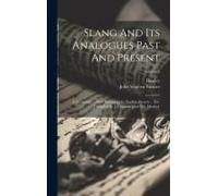 Slang And Its Analogues Past And Present: A Dictionary ... With Synonyms In English, French ... Etc. Compiled By J.S. Farmer [And W.E. Henley]; Volume