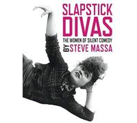 Slapstick Divas: The Women Of Silent Comedy