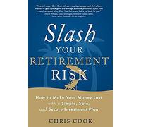 Slash Your Retirement Risk: How To Make Your Money Last With A Simple, Safe, And Secure Investment Plan