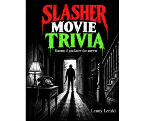 Slasher Movie Trivia: The Ultimate Horror Quiz Book. Killer Movie Stories, Trivia Challenges, Bonus Games & Interactive Fun for Horror Fans