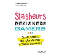 Slasheurs, designers, gamers - Quels seront les jobs de nos enfants demain?: Quels seront les jobs de nos enfants demain?