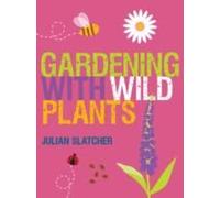 Slatcher, J: Gardening With Wild Plants