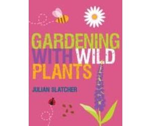 Slatcher, J: Gardening With Wild Plants