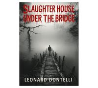 SLAUGHTER HOUSE UNDER THE BRIDGE: HORROR NOVEL ABOUT A SILENT HOLOCAUST