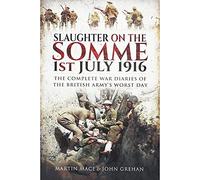 Slaughter on the Somme: The Complete War Diaries of the British Army's Worst Day