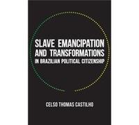 Slave Emancipation and Transformations in Brazilian Political Citizenship by Celso Thomas Castilho Celso Thomas Castilho (Auteur)