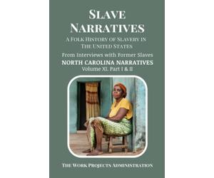 Slave Narratives: A Folk History of Slavery in the United States From Interviews with Former Slaves, North Carolina Narratives: Part 1 & Part 2 (Annotated)