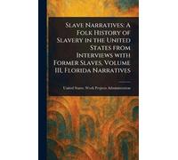 Slave Narratives: A Folk History of Slavery in the United States From Interviews With Former Slaves, Volume III, Florida Narratives